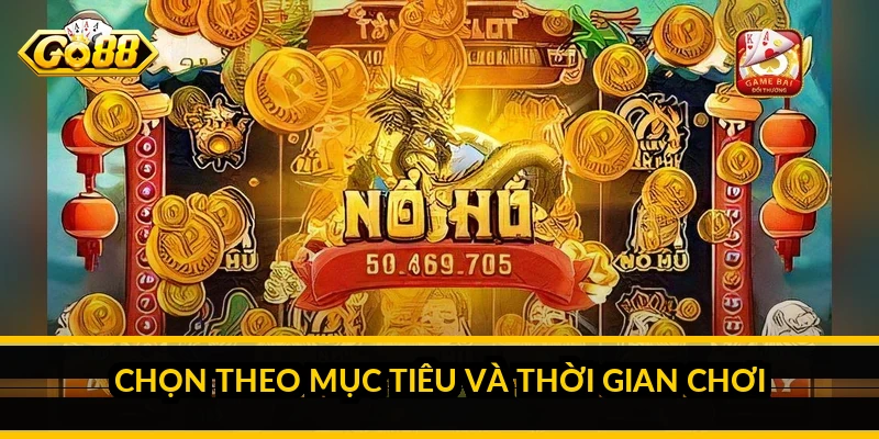 Chọn theo mục tiêu và thời gian chơi