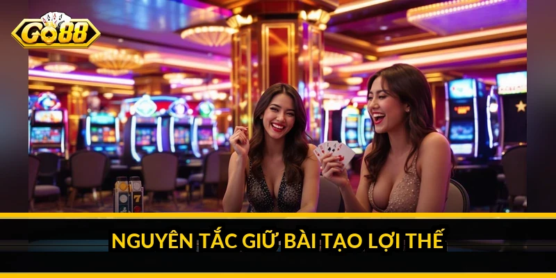 Nguyên tắc giữ bài tạo lợi thế