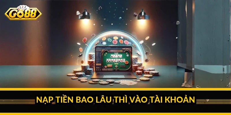 Nạp tiền bao lâu thì vào tài khoản